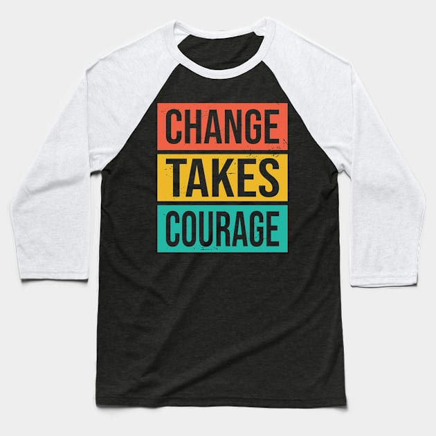 Change Takes Courage Baseball T-Shirt by BramCrye